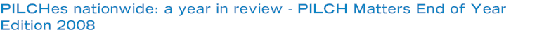 PILCHes nationwide: a year in review - PILCH Matters End of Year Edition 2008