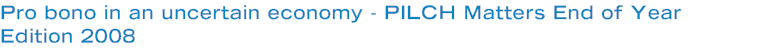Pro bono in an uncertain economy - PILCH Matters End of Year Edition 2008